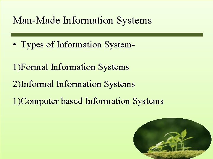 Man-Made Information Systems • Types of Information System 1)Formal Information Systems 2)Informal Information Systems Man-Made Information Systems • Types of Information System 1)Formal Information Systems 2)Informal Information Systems