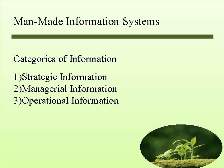 Man-Made Information Systems Categories of Information 1)Strategic Information 2)Managerial Information 3)Operational Information Man-Made Information Systems Categories of Information 1)Strategic Information 2)Managerial Information 3)Operational Information