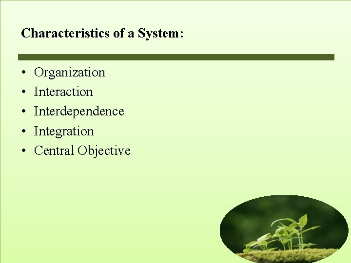 Characteristics of a System: • • • Organization Interaction Interdependence Integration Central Objective Characteristics of a System: • • • Organization Interaction Interdependence Integration Central Objective