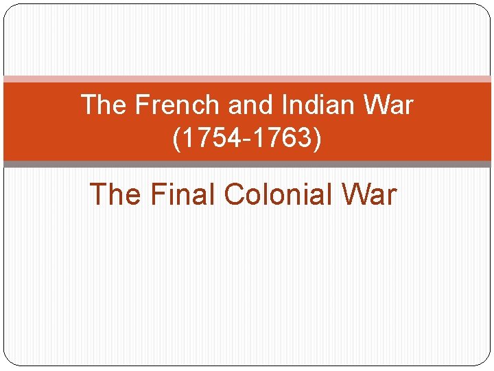 The French and Indian War 1754 1763 The