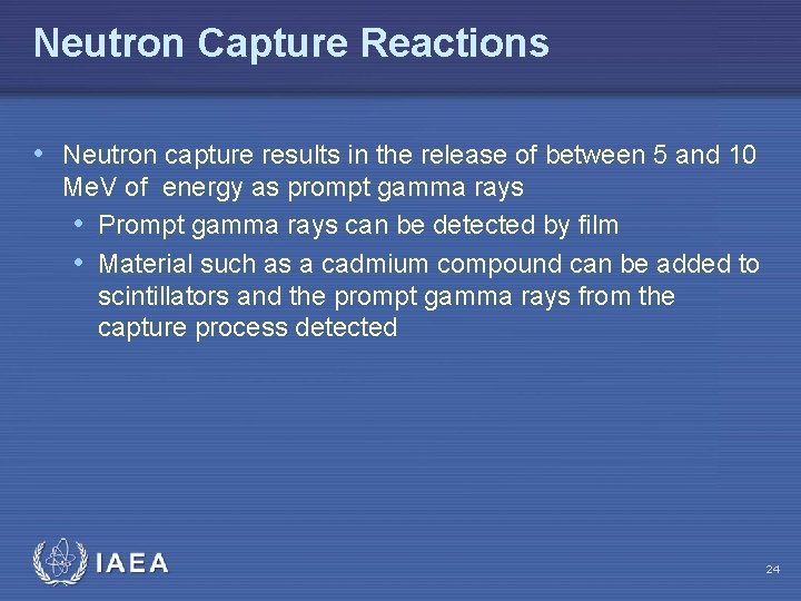 Neutron Capture Reactions • Neutron capture results in the release of between 5 and