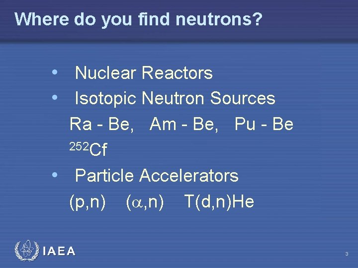 Where do you find neutrons? • Nuclear Reactors • Isotopic Neutron Sources Ra -