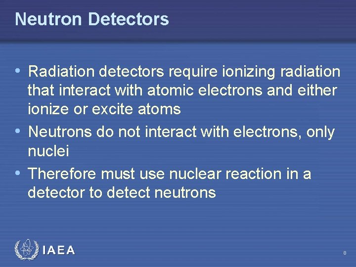 Neutron Detectors • Radiation detectors require ionizing radiation that interact with atomic electrons and