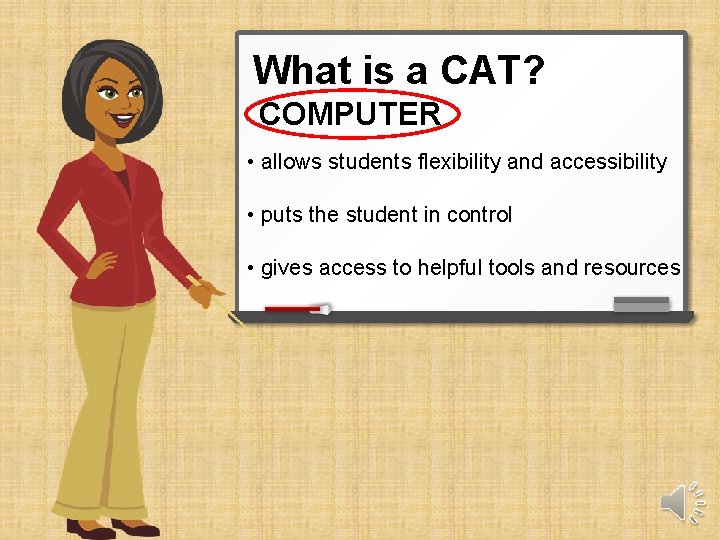 What is a CAT? COMPUTER • allows students flexibility and accessibility • puts the