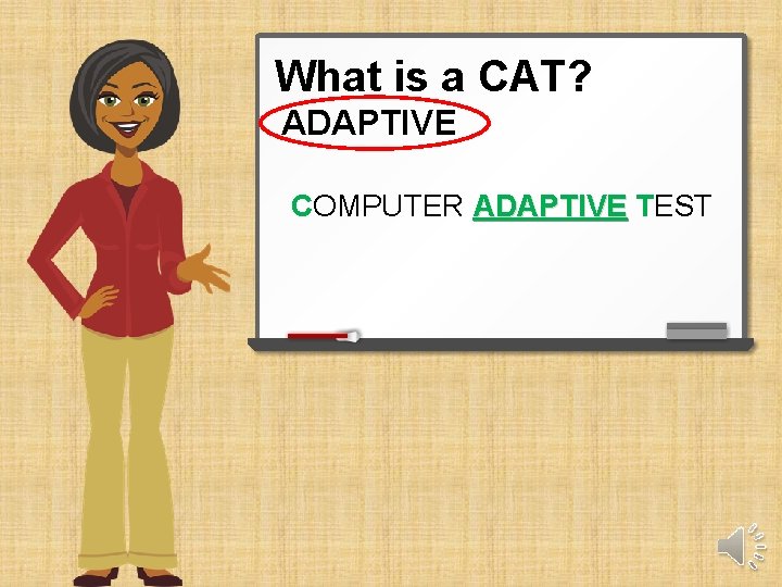What is a CAT? ADAPTIVE COMPUTER ADAPTIVE TEST 
