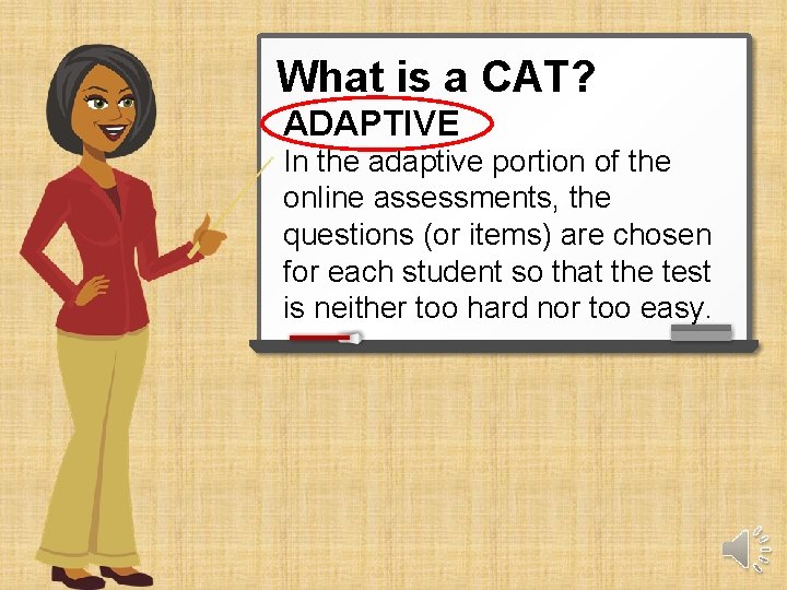 What is a CAT? ADAPTIVE In the adaptive portion of the online assessments, the