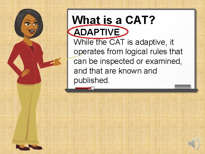 What is a CAT? ADAPTIVE While the CAT is adaptive, it operates from logical