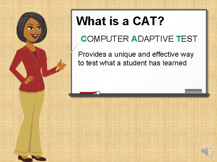 What is a CAT? COMPUTER ADAPTIVE TEST Provides a unique and effective way to