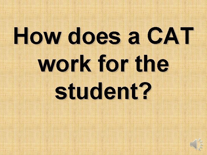 How does a CAT work for the student? 