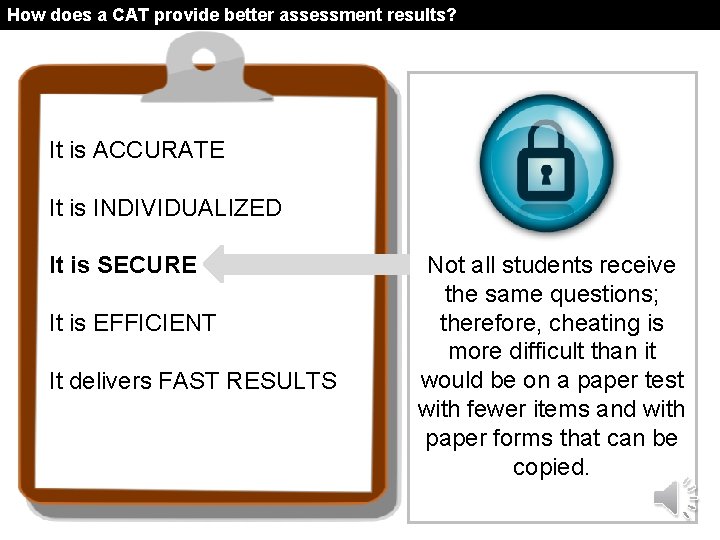 How does a CAT provide better assessment results? It is ACCURATE It is INDIVIDUALIZED