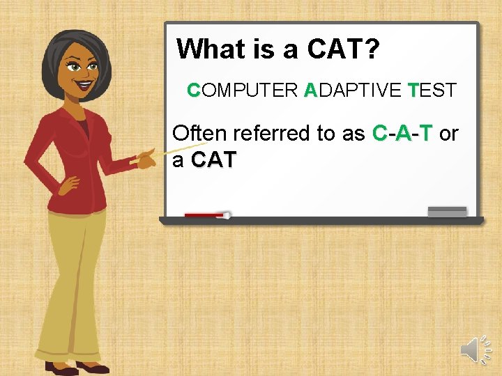 What is a CAT? COMPUTER ADAPTIVE TEST Often referred to as C-A-T or a