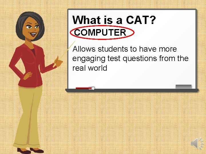 What is a CAT? COMPUTER Allows students to have more engaging test questions from