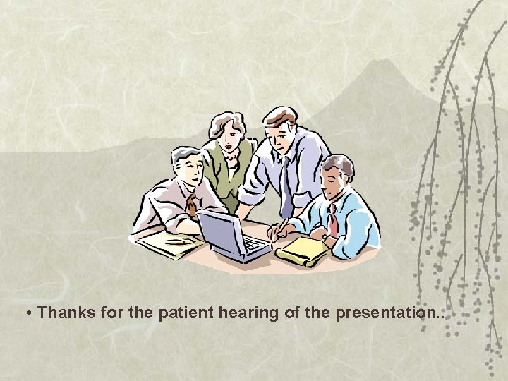  • Thanks for the patient hearing of the presentation. . 