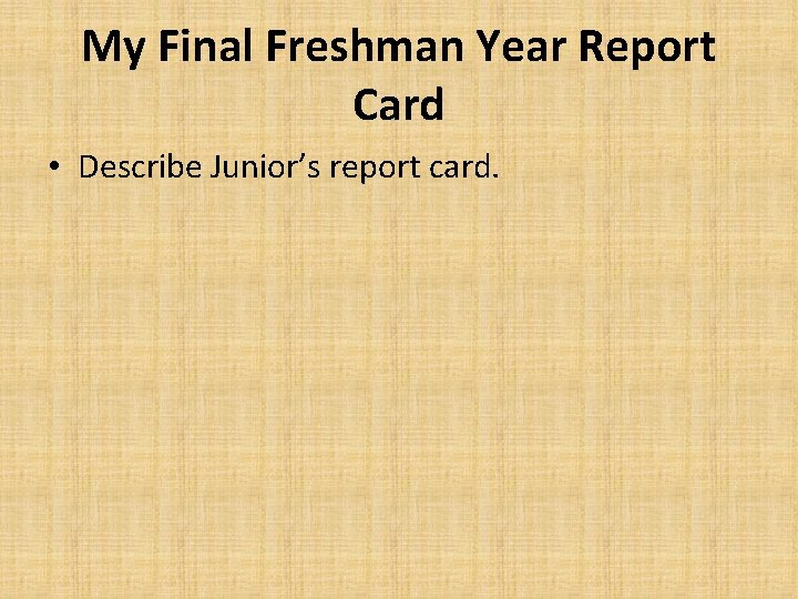 My Final Freshman Year Report Card • Describe Junior’s report card. 