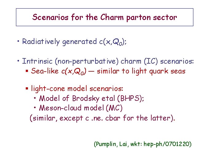 Scenarios for the Charm parton sector • Radiatively generated c(x, Q 0); • Intrinsic