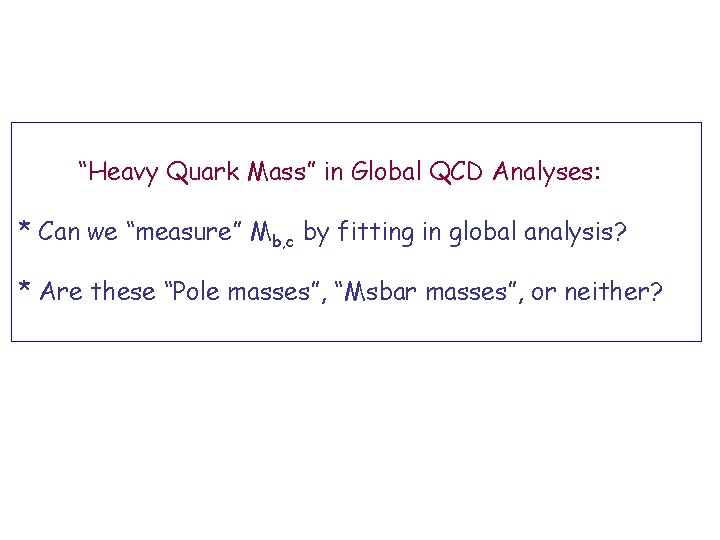 “Heavy Quark Mass” in Global QCD Analyses: * Can we “measure” Mb, c by