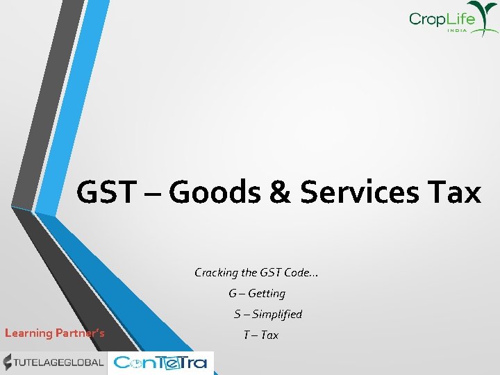 GST – Goods & Services Tax Cracking the GST Code… G – Getting S