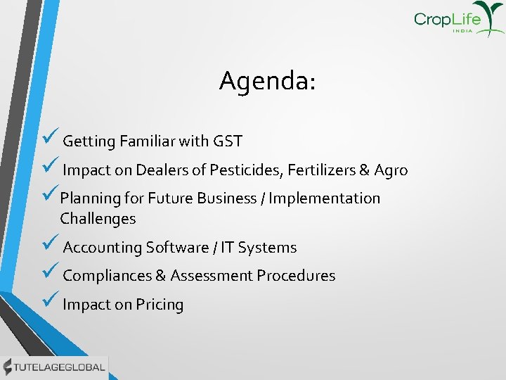 Agenda: ü Getting Familiar with GST ü Impact on Dealers of Pesticides, Fertilizers &