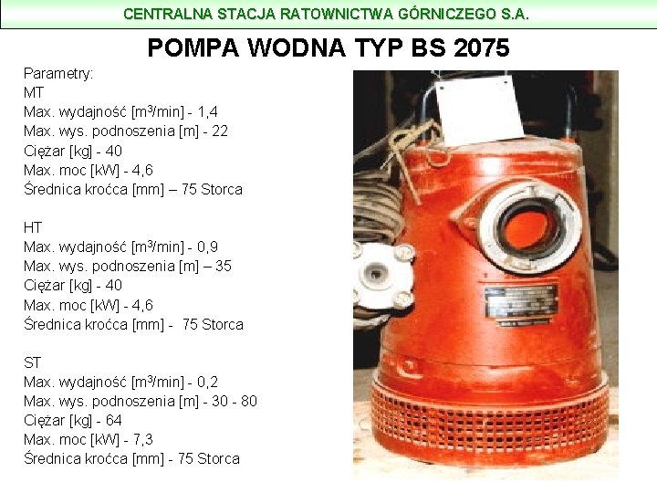 CENTRALNA STACJA RATOWNICTWA GÓRNICZEGO S. A. POMPA WODNA TYP BS 2075 Parametry: MT Max.