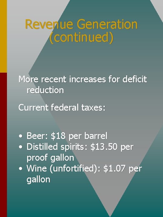 Revenue Generation (continued) More recent increases for deficit reduction Current federal taxes: • Beer: