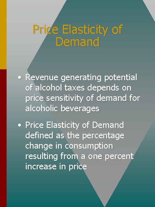 Price Elasticity of Demand • Revenue generating potential of alcohol taxes depends on price
