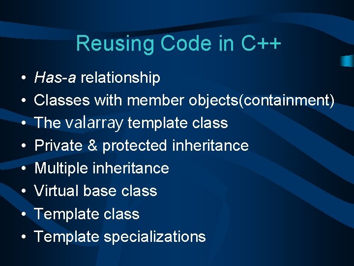 Reusing Code in C++ • • Has-a relationship Classes with member objects(containment) The valarray