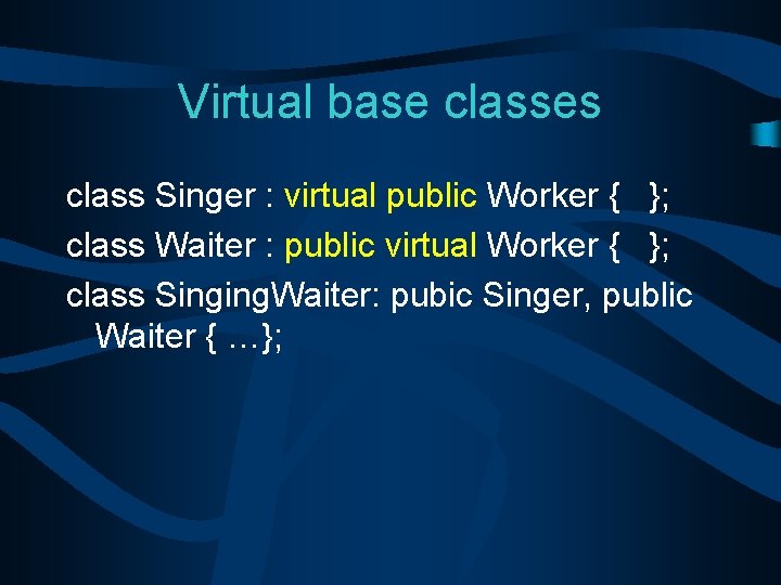 Virtual base classes class Singer : virtual public Worker { }; class Waiter :