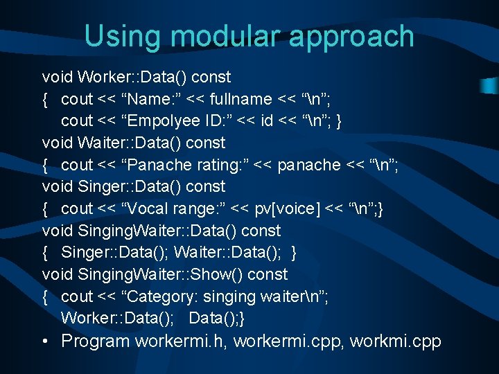 Using modular approach void Worker: : Data() const { cout << “Name: ” <<