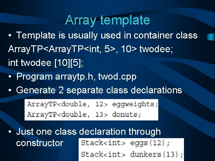 Array template • Template is usually used in container class Array. TP<int, 5>, 10>