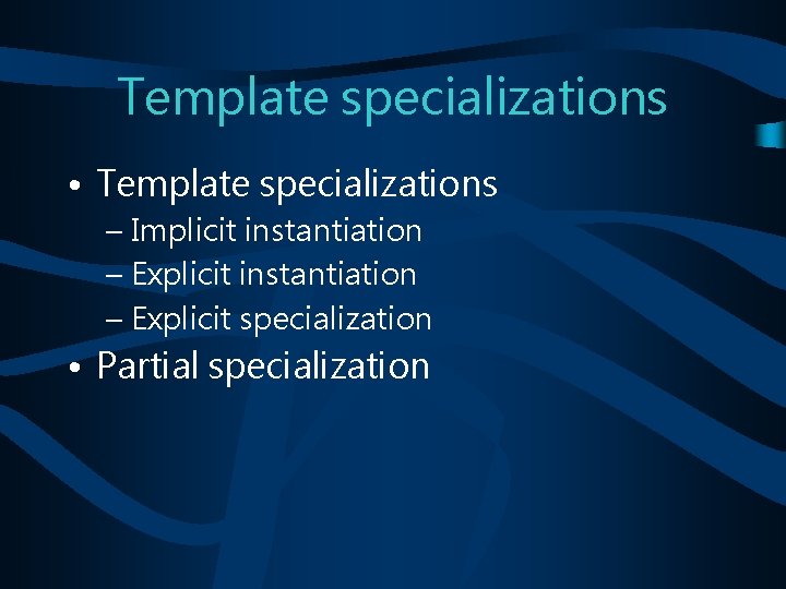 Template specializations • Template specializations – Implicit instantiation – Explicit specialization • Partial specialization