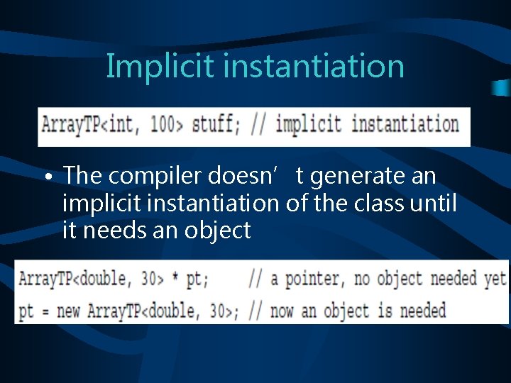 Implicit instantiation • The compiler doesn’t generate an implicit instantiation of the class until