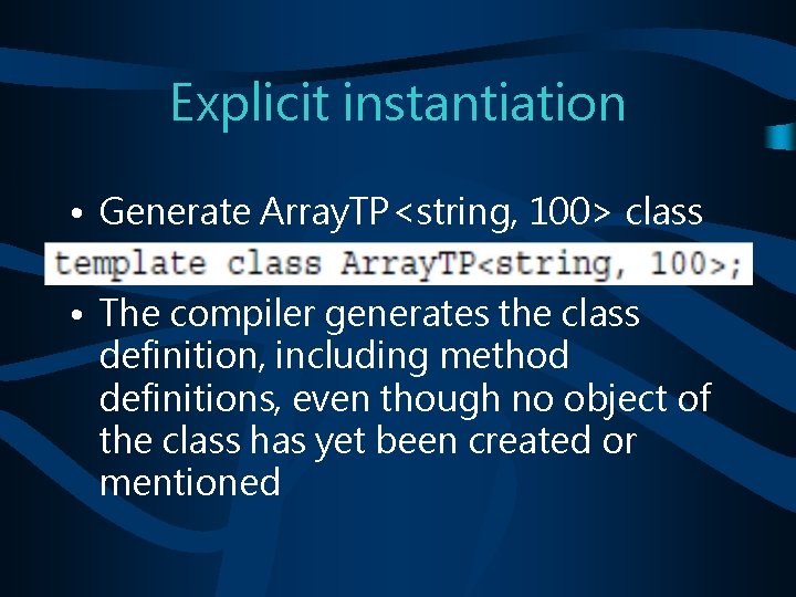 Explicit instantiation • Generate Array. TP<string, 100> class • The compiler generates the class