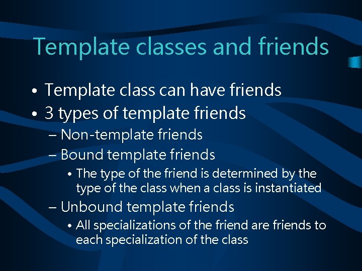 Template classes and friends • Template class can have friends • 3 types of