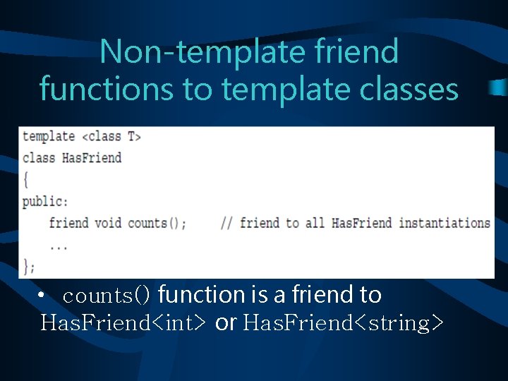 Non-template friend functions to template classes • counts() function is a friend to Has.