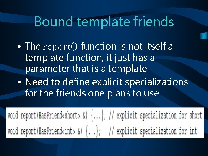 Bound template friends • The report() function is not itself a template function, it