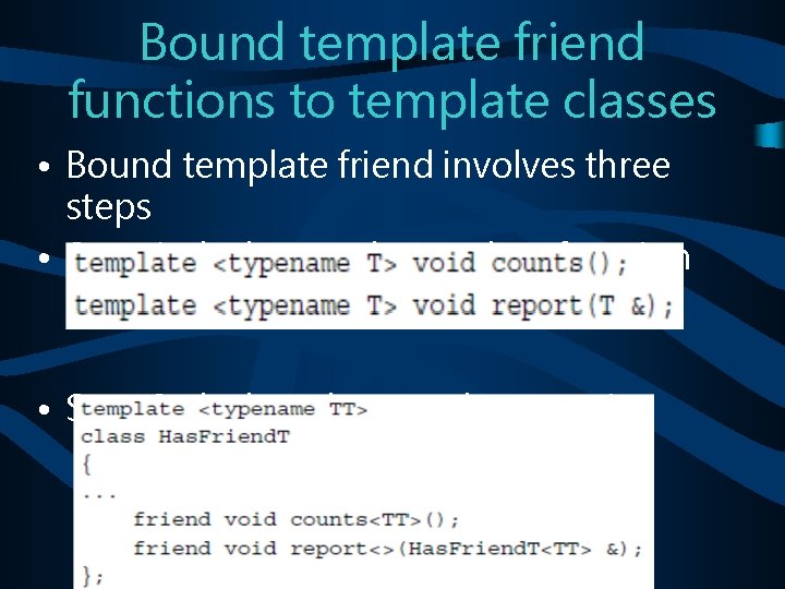 Bound template friend functions to template classes • Bound template friend involves three steps