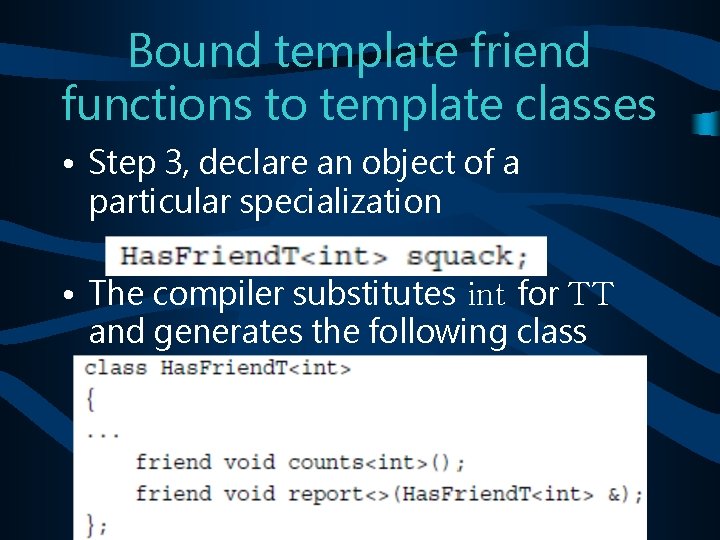 Bound template friend functions to template classes • Step 3, declare an object of