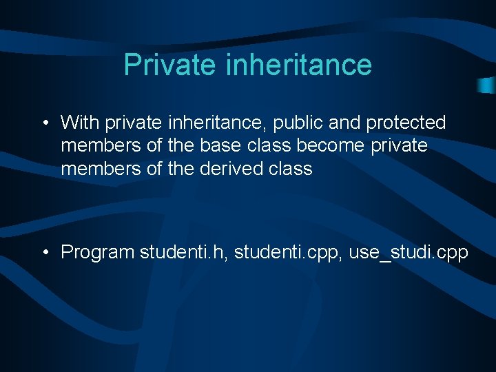 Private inheritance • With private inheritance, public and protected members of the base class