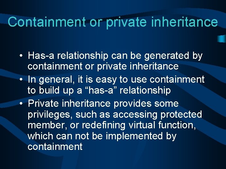 Containment or private inheritance • Has-a relationship can be generated by containment or private