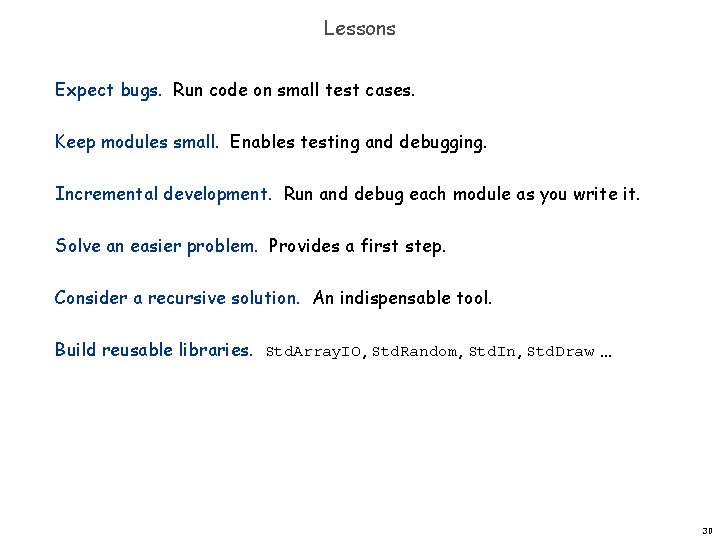 Lessons Expect bugs. Run code on small test cases. Keep modules small. Enables testing