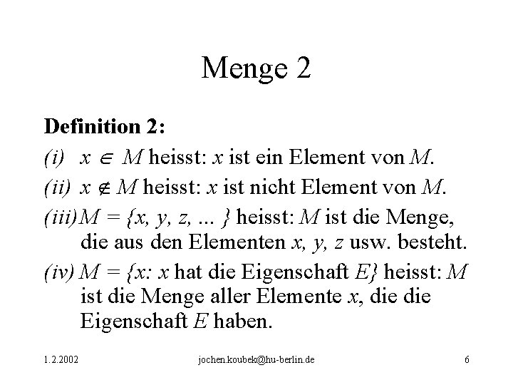 Menge 2 Definition 2: (i) x M heisst: x ist ein Element von M. Menge 2 Definition 2: (i) x M heisst: x ist ein Element von M.