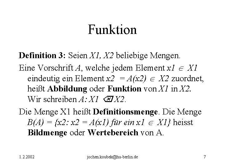 Funktion Definition 3: Seien X 1, X 2 beliebige Mengen. Eine Vorschrift A, welche Funktion Definition 3: Seien X 1, X 2 beliebige Mengen. Eine Vorschrift A, welche