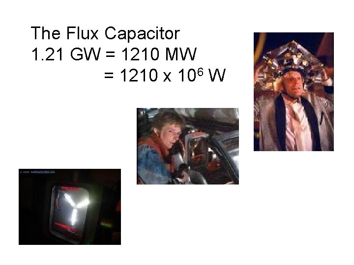 The Flux Capacitor 1. 21 GW = 1210 MW = 1210 x 106 W