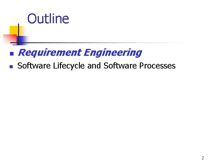 Outline n Requirement Engineering n Software Lifecycle and Software Processes 2 