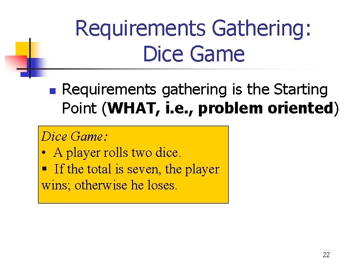 Requirements Gathering: Dice Game n Requirements gathering is the Starting Point (WHAT, i. e.