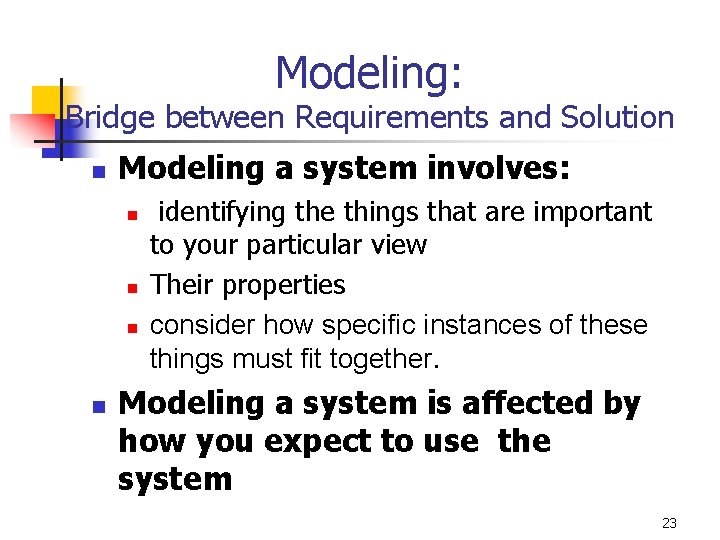 Modeling: Bridge between Requirements and Solution n Modeling a system involves: n n identifying