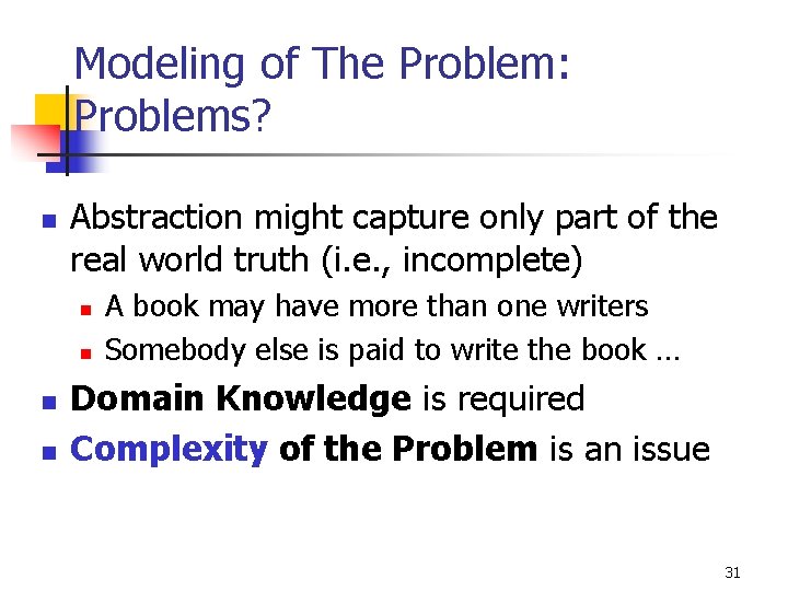 Modeling of The Problem: Problems? n Abstraction might capture only part of the real