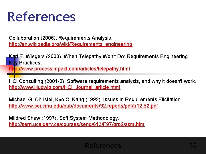 References Collaboration (2006). Requirements Analysis. http: //en. wikipedia. org/wiki/Requirements_engineering Karl E. Wiegers (2000). When