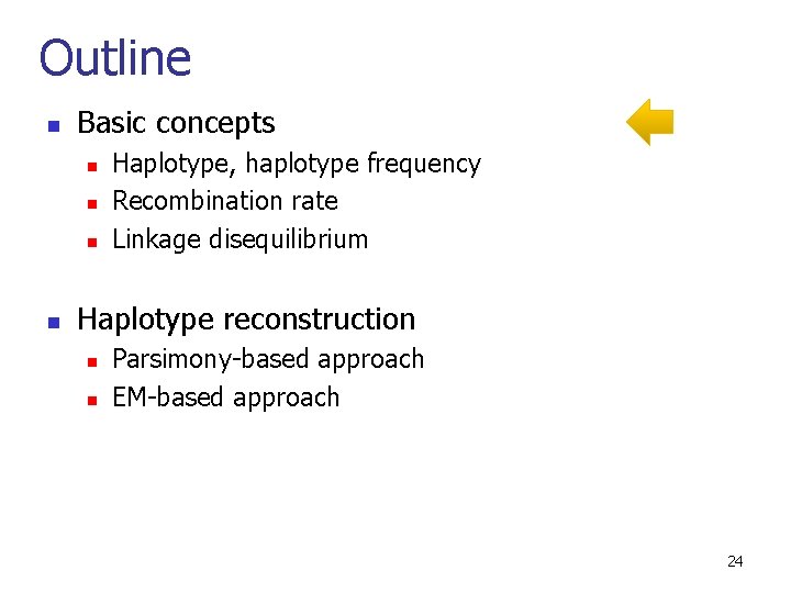 Outline n Basic concepts n n Haplotype, haplotype frequency Recombination rate Linkage disequilibrium Haplotype