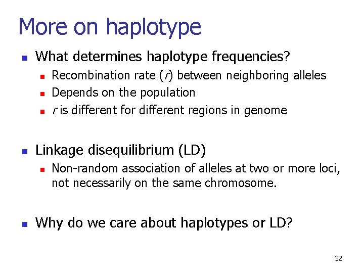 More on haplotype n What determines haplotype frequencies? n n Linkage disequilibrium (LD) n